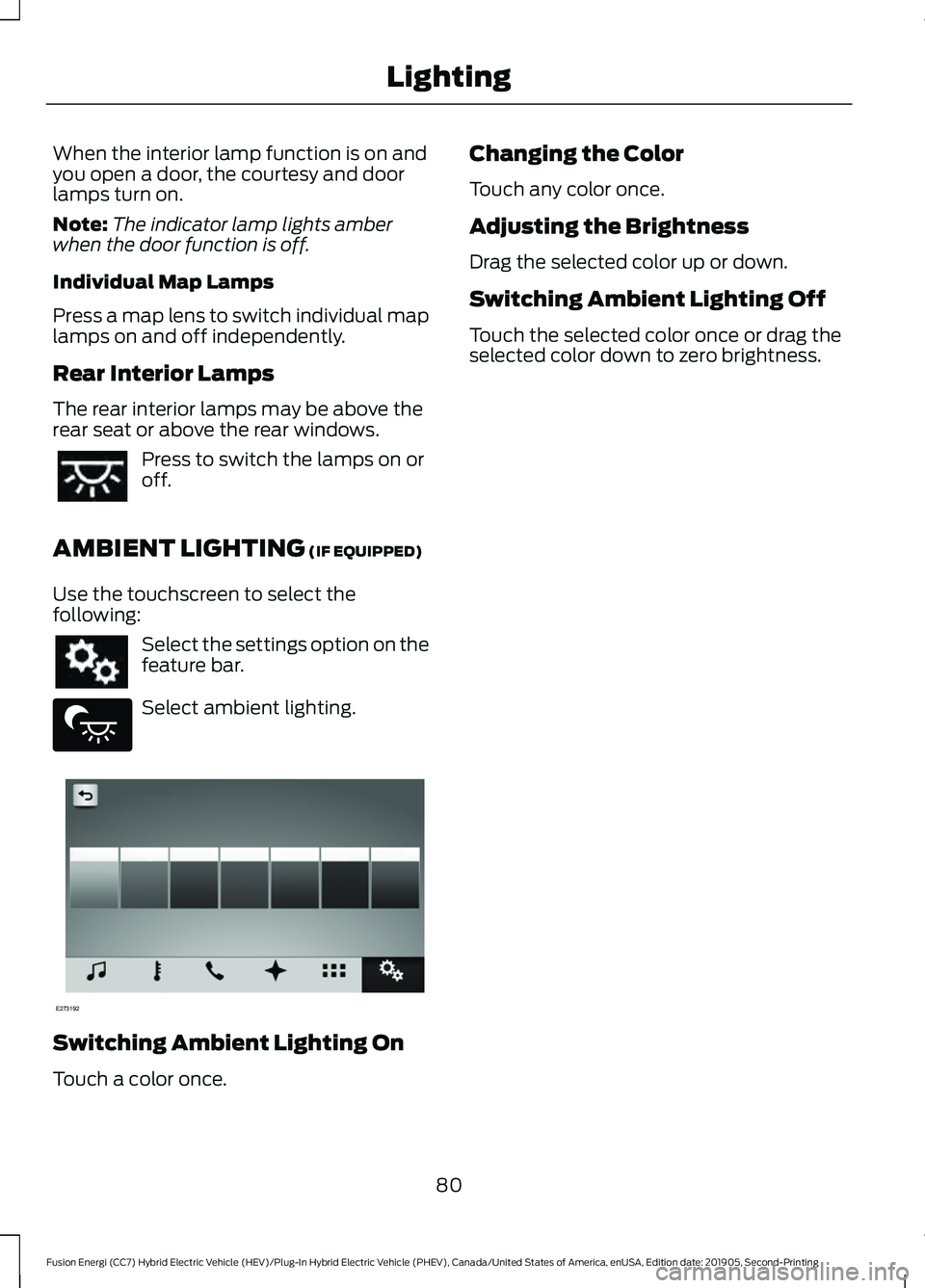 FORD FUSION/HYBRID 2020  Owners Manual When the interior lamp function is on and
you open a door, the courtesy and door
lamps turn on.
Note:
The indicator lamp lights amber
when the door function is off.
Individual Map Lamps
Press a map le
