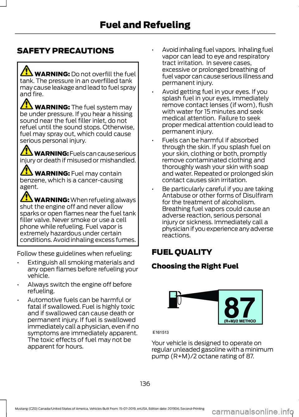 FORD MUSTANG 2020  Owners Manual SAFETY PRECAUTIONS
WARNING: Do not overfill the fuel
tank. The pressure in an overfilled tank
may cause leakage and lead to fuel spray
and fire. WARNING: 
The fuel system may
be under pressure. If you
