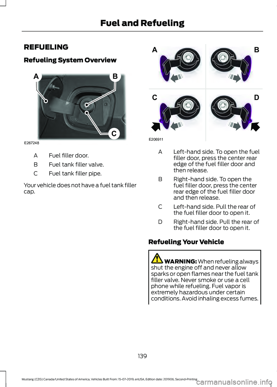 FORD MUSTANG 2020  Owners Manual REFUELING
Refueling System Overview
Fuel filler door.
A
Fuel tank filler valve.
B
Fuel tank filler pipe.
C
Your vehicle does not have a fuel tank filler
cap. Left-hand side. To open the fuel
filler do