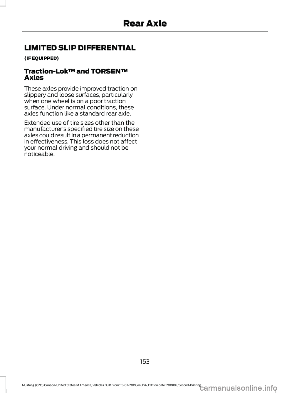 FORD MUSTANG 2020  Owners Manual LIMITED SLIP DIFFERENTIAL
(IF EQUIPPED)
Traction-Lok
™ and TORSEN™
Axles
These axles provide improved traction on
slippery and loose surfaces, particularly
when one wheel is on a poor traction
sur