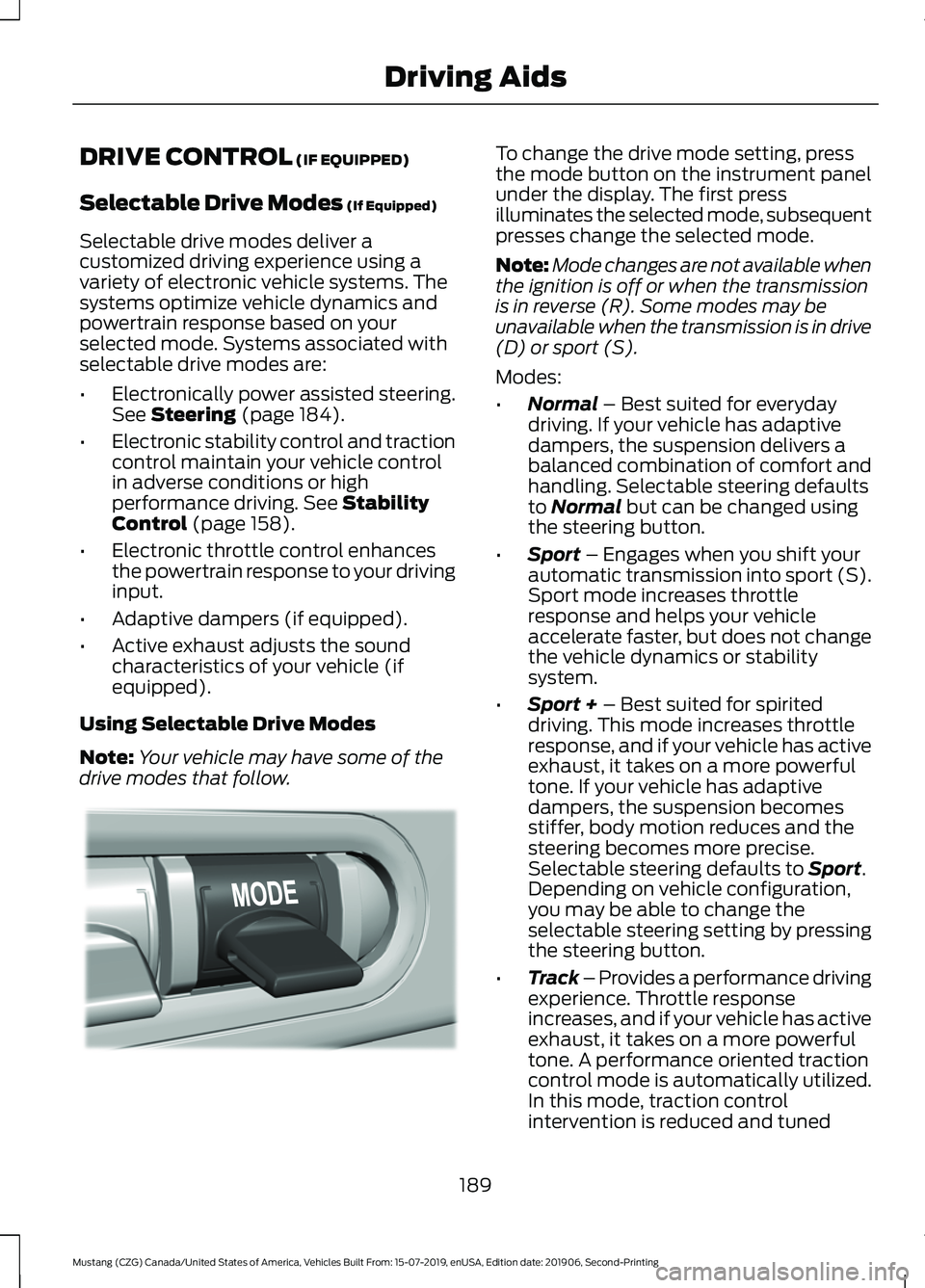 FORD MUSTANG 2020  Owners Manual DRIVE CONTROL (IF EQUIPPED)
Selectable Drive Modes
 (If Equipped)
Selectable drive modes deliver a
customized driving experience using a
variety of electronic vehicle systems. The
systems optimize veh