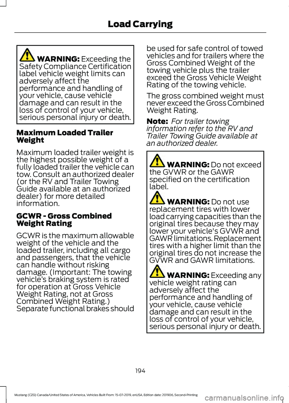 FORD MUSTANG 2020  Owners Manual WARNING: Exceeding the
Safety Compliance Certification
label vehicle weight limits can
adversely affect the
performance and handling of
your vehicle, cause vehicle
damage and can result in the
loss of