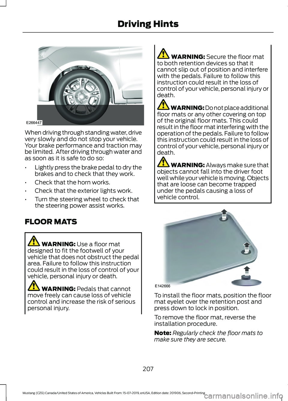 FORD MUSTANG 2020  Owners Manual When driving through standing water, drive
very slowly and do not stop your vehicle.
Your brake performance and traction may
be limited.  After driving through water and
as soon as it is safe to do so