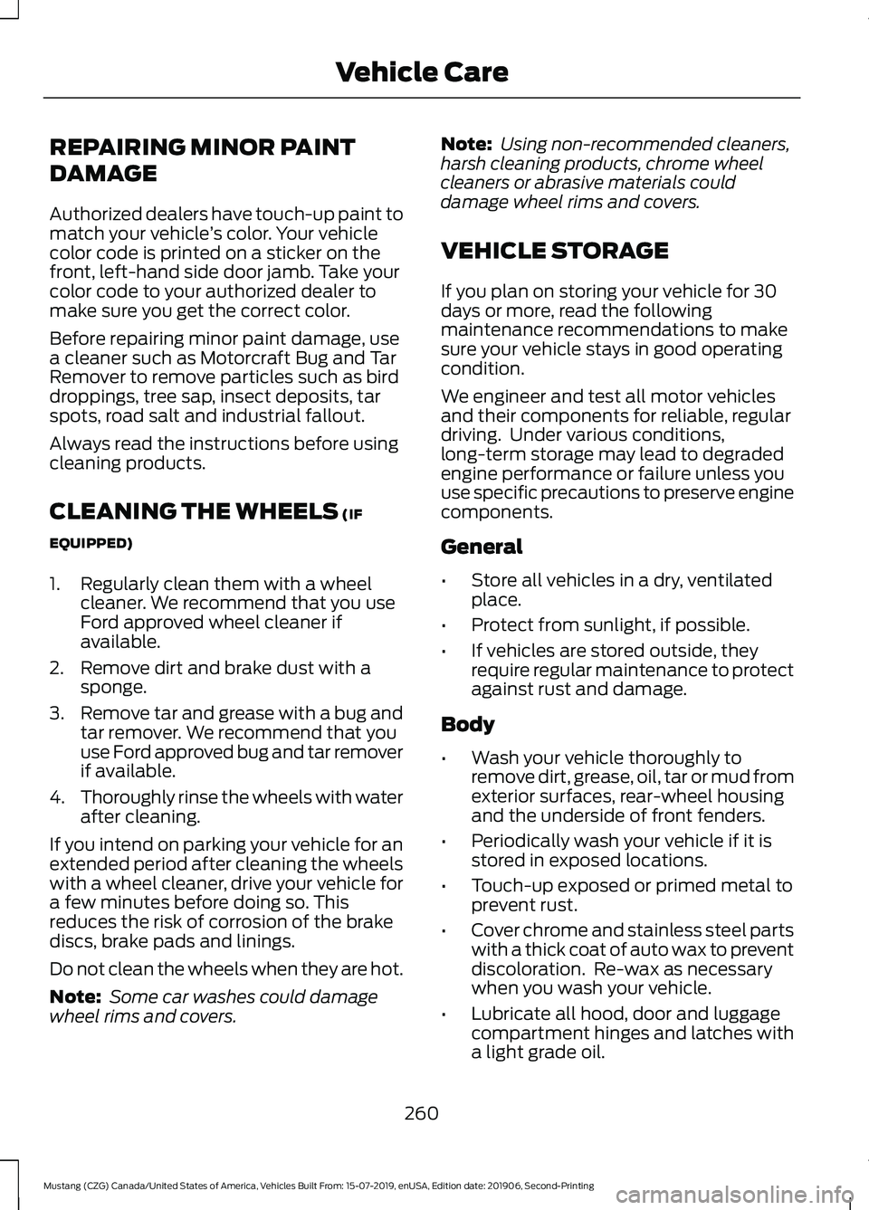 FORD MUSTANG 2020  Owners Manual REPAIRING MINOR PAINT
DAMAGE
Authorized dealers have touch-up paint to
match your vehicle
’s color. Your vehicle
color code is printed on a sticker on the
front, left-hand side door jamb. Take your
