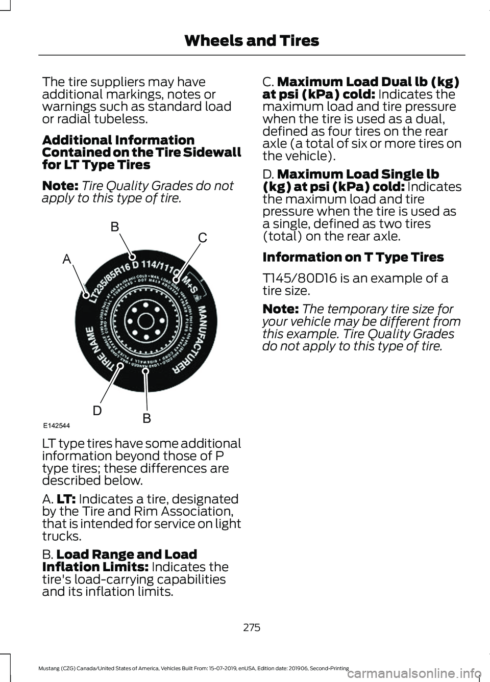 FORD MUSTANG 2020  Owners Manual The tire suppliers may have
additional markings, notes or
warnings such as standard load
or radial tubeless.
Additional Information
Contained on the Tire Sidewall
for LT Type Tires
Note:
Tire Quality 