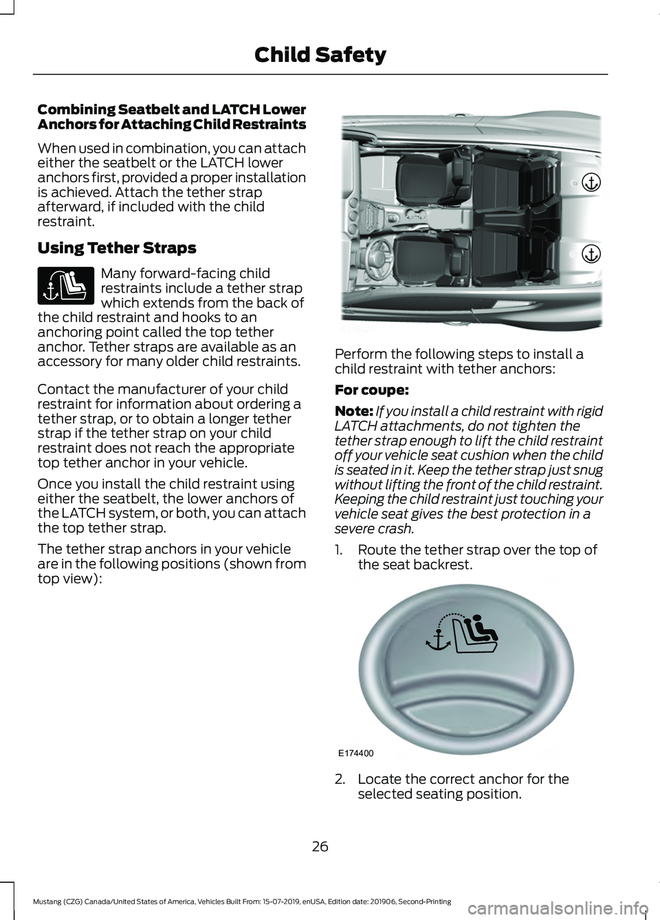 FORD MUSTANG 2020  Owners Manual Combining Seatbelt and LATCH Lower
Anchors for Attaching Child Restraints
When used in combination, you can attach
either the seatbelt or the LATCH lower
anchors first, provided a proper installation
