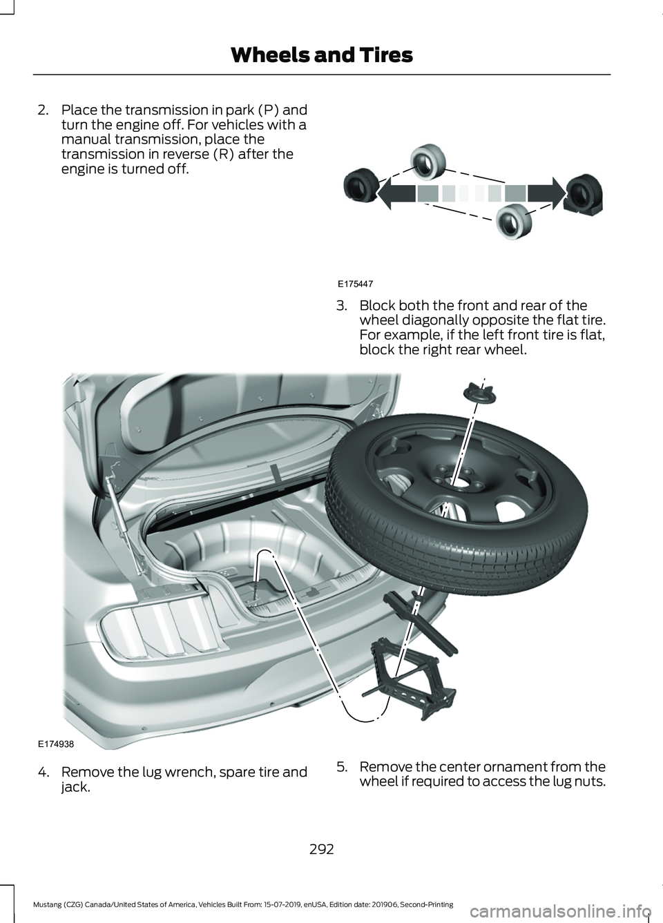 FORD MUSTANG 2020  Owners Manual 2.
Place the transmission in park (P) and
turn the engine off. For vehicles with a
manual transmission, place the
transmission in reverse (R) after the
engine is turned off. 3. Block both the front an