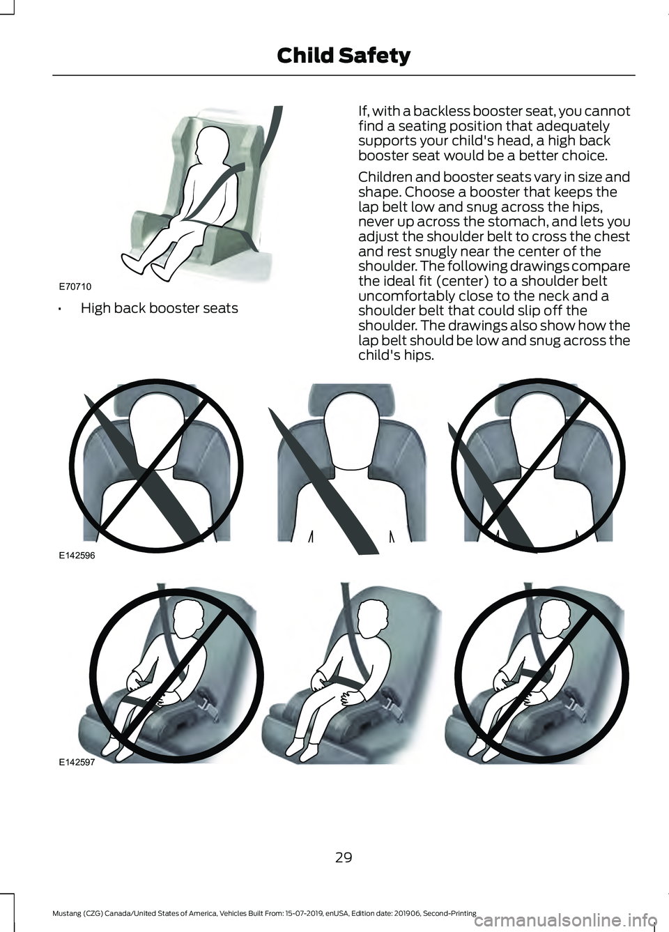 FORD MUSTANG 2020  Owners Manual •
High back booster seats If, with a backless booster seat, you cannot
find a seating position that adequately
supports your child's head, a high back
booster seat would be a better choice.
Chil