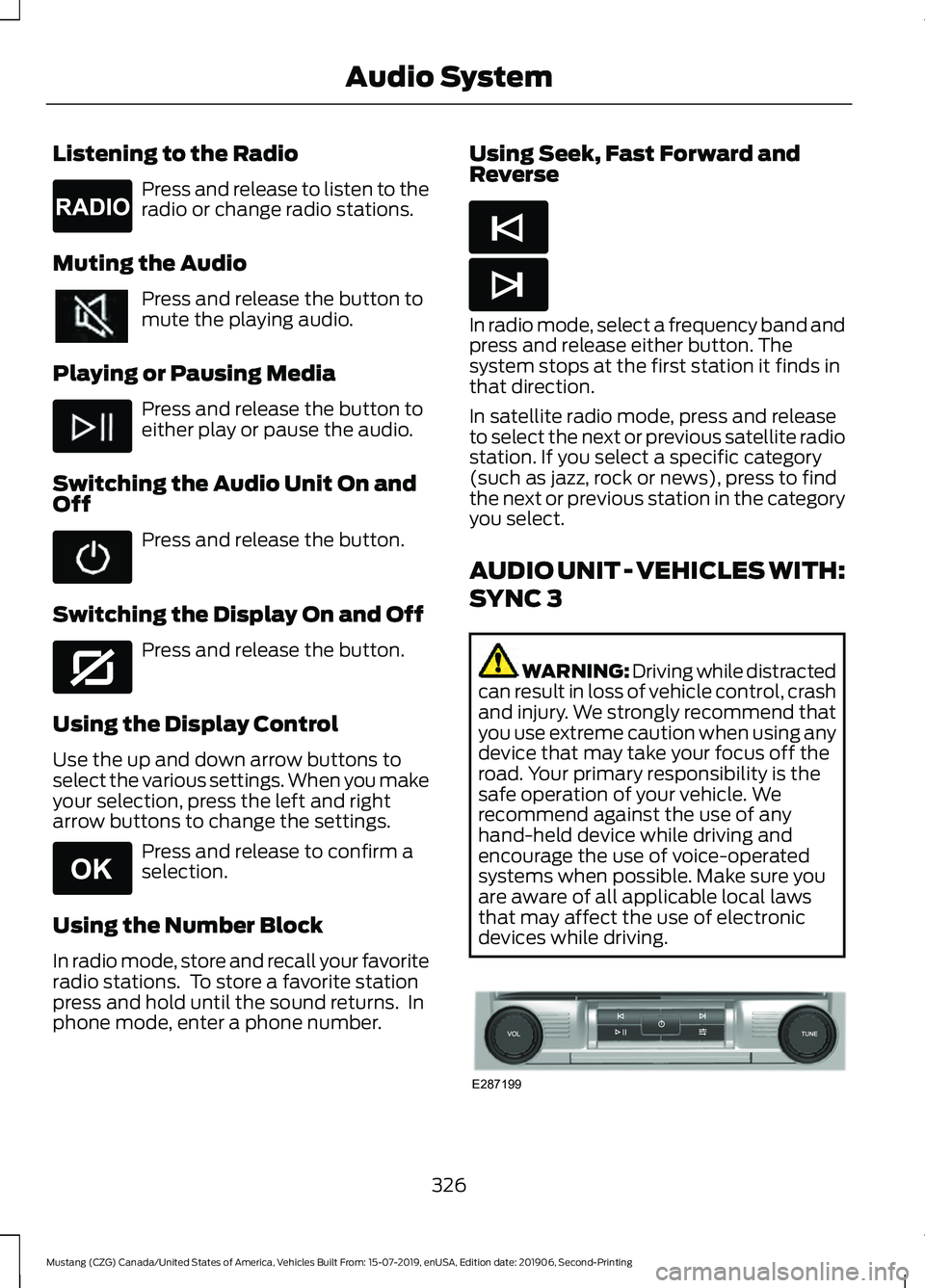 FORD MUSTANG 2020  Owners Manual Listening to the Radio
Press and release to listen to the
radio or change radio stations.
Muting the Audio Press and release the button to
mute the playing audio.
Playing or Pausing Media Press and re
