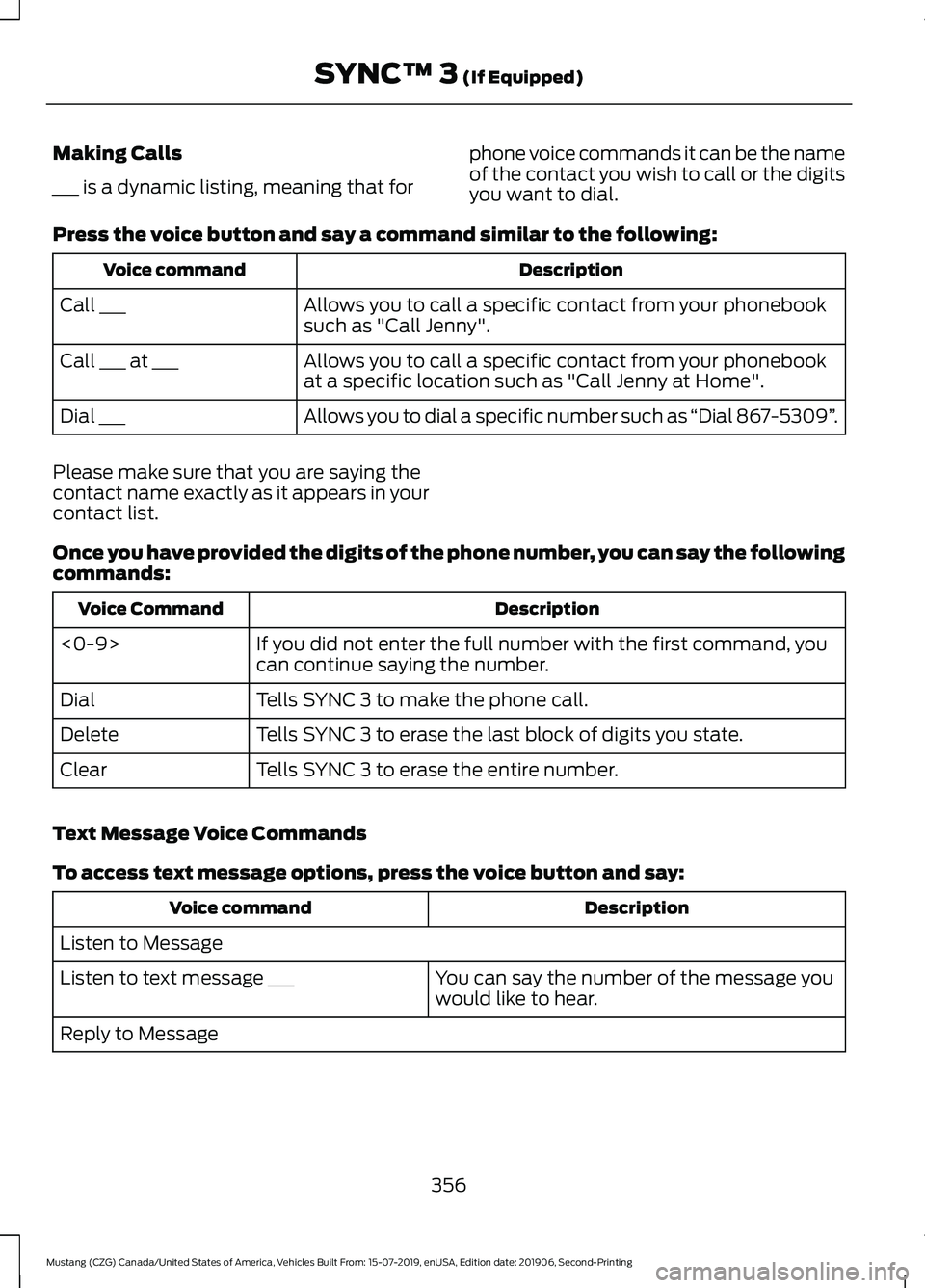 FORD MUSTANG 2020  Owners Manual Making Calls
___ is a dynamic listing, meaning that for
phone voice commands it can be the name
of the contact you wish to call or the digits
you want to dial.
Press the voice button and say a command