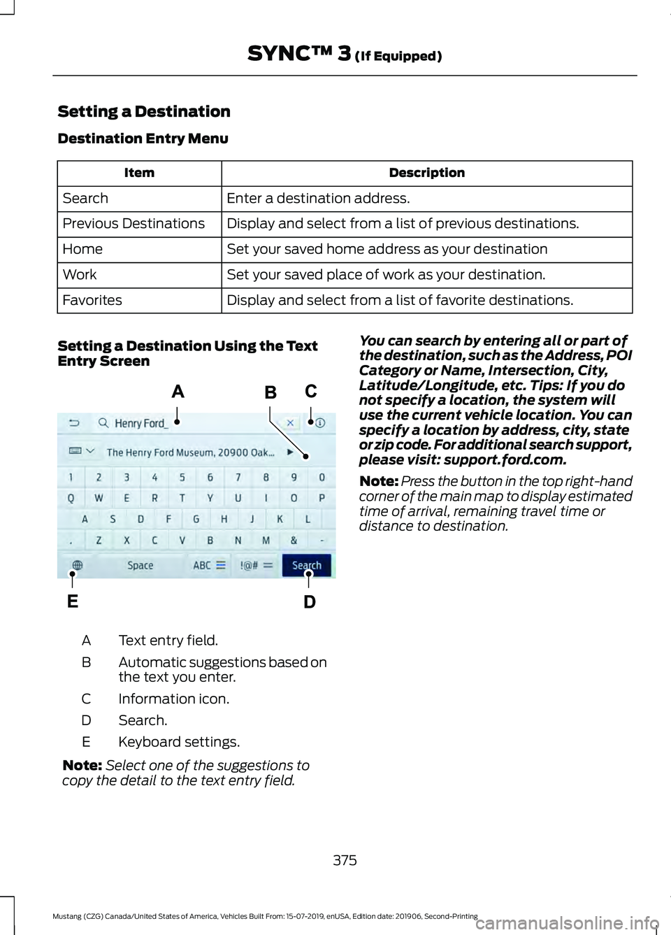FORD MUSTANG 2020  Owners Manual Setting a Destination
Destination Entry Menu
Description
Item
Enter a destination address.
Search
Display and select from a list of previous destinations.
Previous Destinations
Set your saved home add