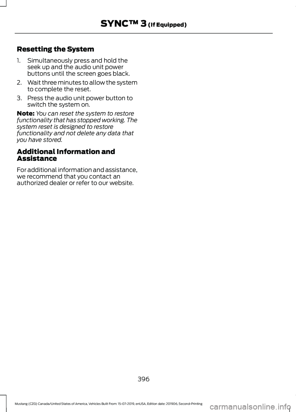 FORD MUSTANG 2020  Owners Manual Resetting the System
1. Simultaneously press and hold the
seek up and the audio unit power
buttons until the screen goes black.
2. Wait three minutes to allow the system
to complete the reset.
3. Pres