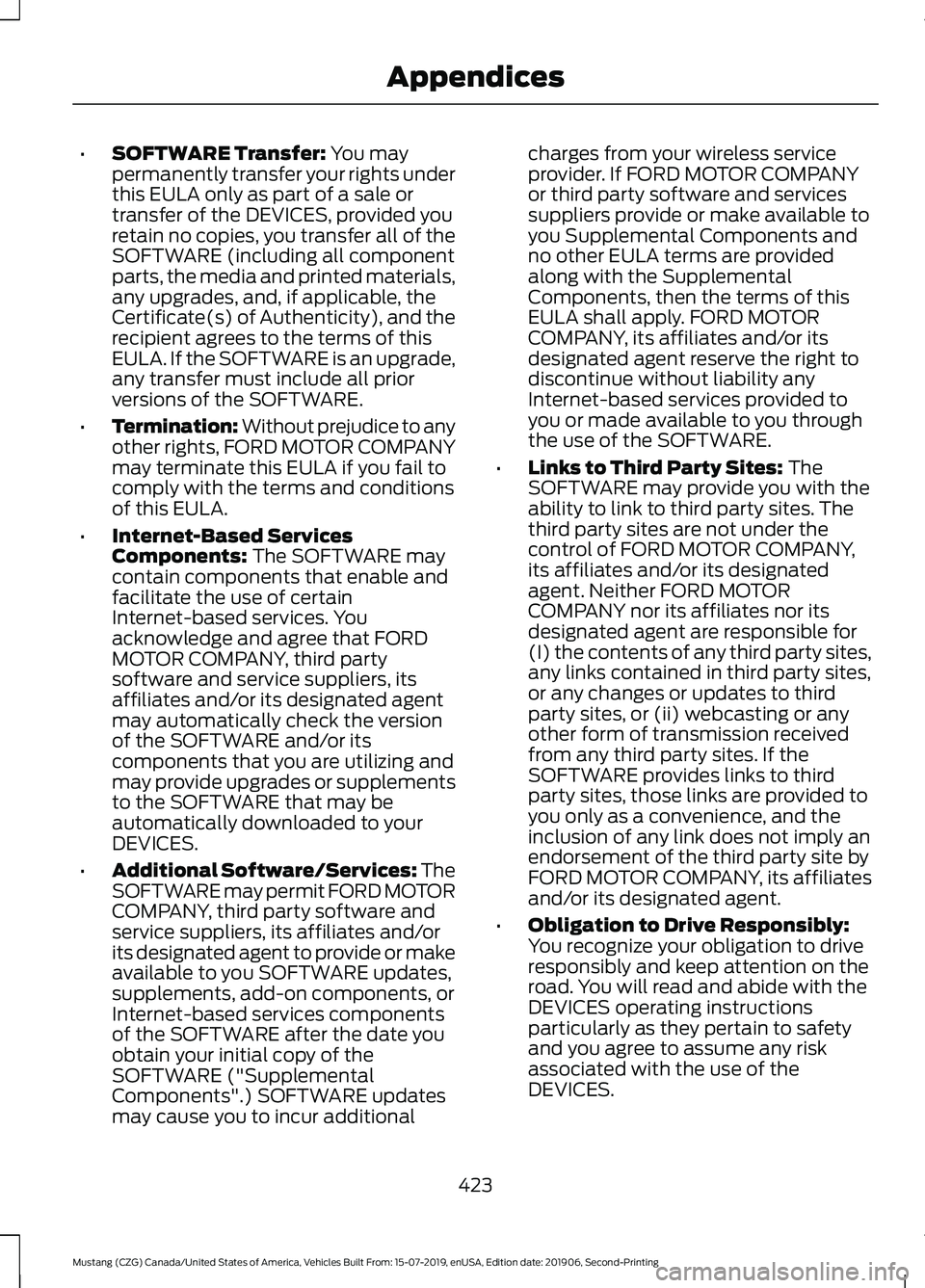 FORD MUSTANG 2020  Owners Manual •
SOFTWARE Transfer: You may
permanently transfer your rights under
this EULA only as part of a sale or
transfer of the DEVICES, provided you
retain no copies, you transfer all of the
SOFTWARE (incl