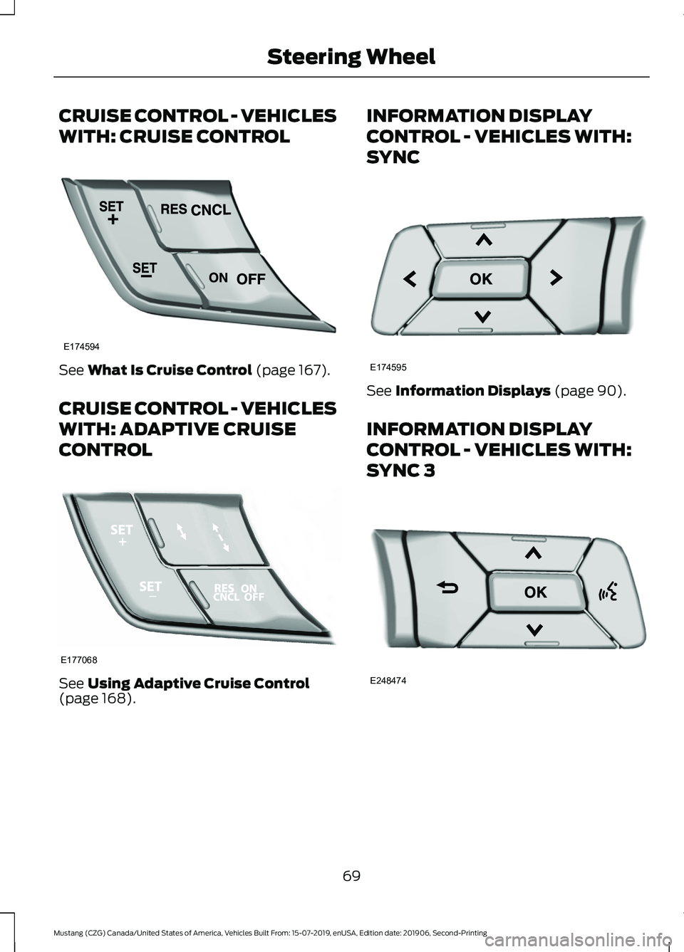FORD MUSTANG 2020  Owners Manual CRUISE CONTROL - VEHICLES
WITH: CRUISE CONTROL
See What Is Cruise Control (page 167).
CRUISE CONTROL - VEHICLES
WITH: ADAPTIVE CRUISE
CONTROL See 
Using Adaptive Cruise Control
(page 168). INFORMATION