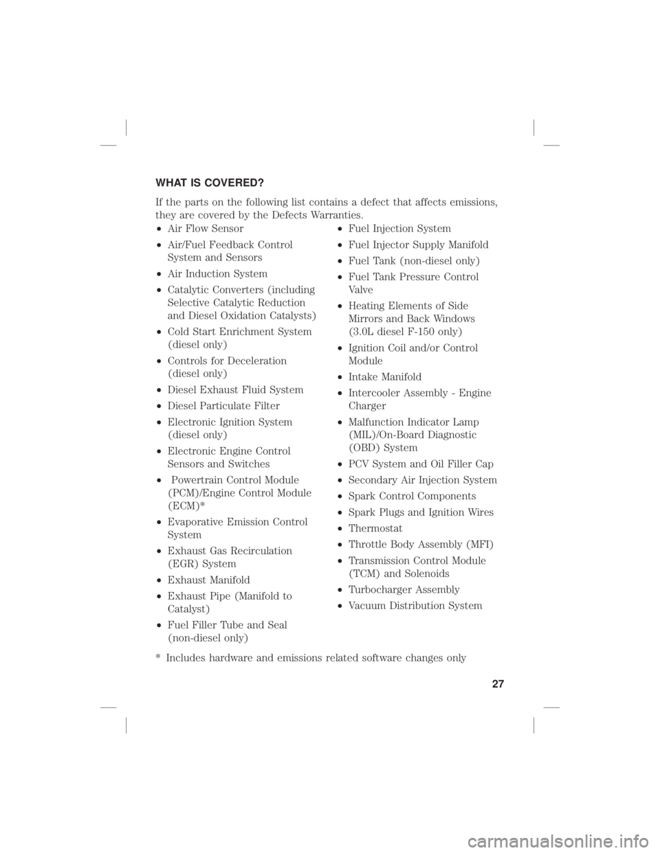 FORD MUSTANG 2020  Warranty Guide WHAT IS COVERED?
If the parts on the following list contains a defect that affects emissions,
they are covered by the Defects Warranties.
•Air Flow Sensor
• Air/Fuel Feedback Control
System and Se