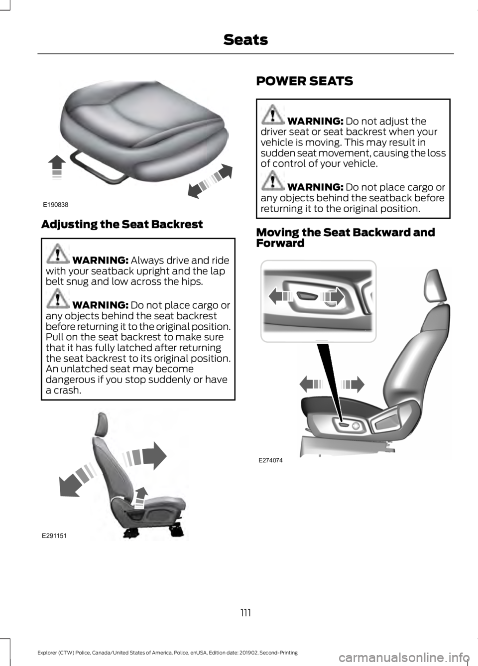 FORD POLICE INTERCEPTOR 2020  Owners Manual Adjusting the Seat Backrest
WARNING: Always drive and ride
with your seatback upright and the lap
belt snug and low across the hips. WARNING: 
Do not place cargo or
any objects behind the seat backres