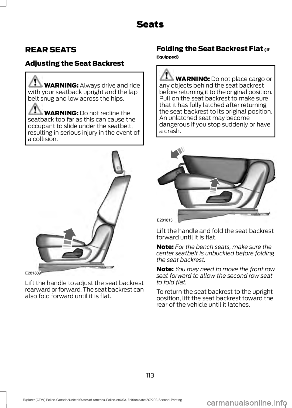 FORD POLICE INTERCEPTOR 2020 Owners Manual REAR SEATS
Adjusting the Seat Backrest
WARNING: Always drive and ride
with your seatback upright and the lap
belt snug and low across the hips. WARNING:
Do not recline the
seatback too far as this ca FORD POLICE INTERCEPTOR 2020 Owners Manual REAR SEATS
Adjusting the Seat Backrest
WARNING: Always drive and ride
with your seatback upright and the lap
belt snug and low across the hips. WARNING:
Do not recline the
seatback too far as this ca