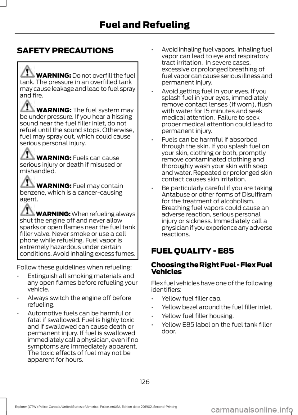 FORD POLICE INTERCEPTOR 2020  Owners Manual SAFETY PRECAUTIONS
WARNING: Do not overfill the fuel
tank. The pressure in an overfilled tank
may cause leakage and lead to fuel spray
and fire. WARNING: 
The fuel system may
be under pressure. If you