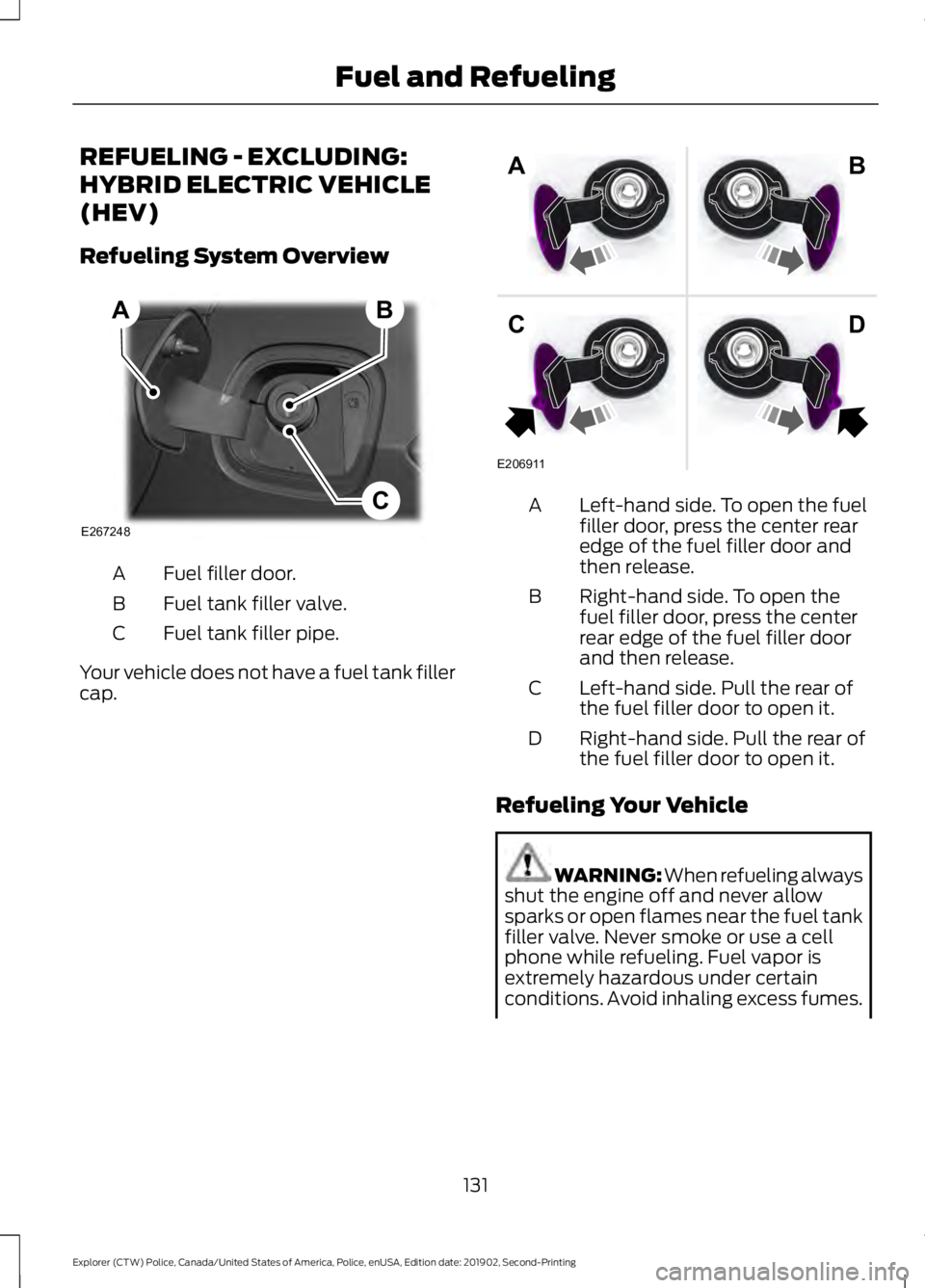 FORD POLICE INTERCEPTOR 2020  Owners Manual REFUELING - EXCLUDING:
HYBRID ELECTRIC VEHICLE
(HEV)
Refueling System Overview
Fuel filler door.
A
Fuel tank filler valve.
B
Fuel tank filler pipe.
C
Your vehicle does not have a fuel tank filler
cap.