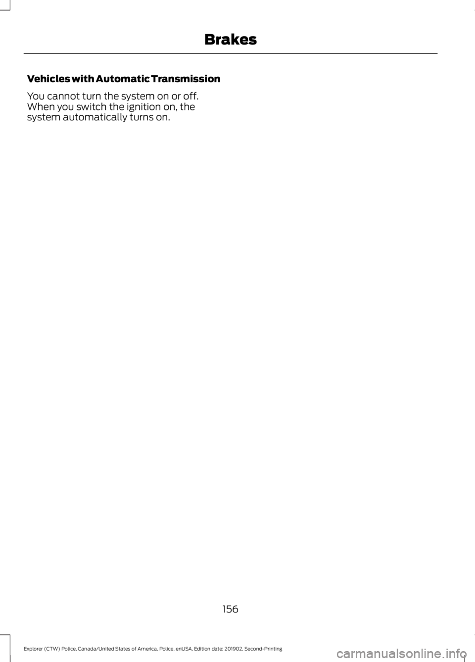FORD POLICE INTERCEPTOR 2020  Owners Manual Vehicles with Automatic Transmission
You cannot turn the system on or off.
When you switch the ignition on, the
system automatically turns on.
156
Explorer (CTW) Police, Canada/United States of Americ