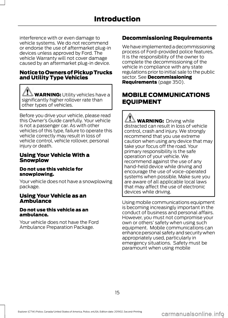 FORD POLICE INTERCEPTOR 2020 Owners Manual interference with or even damage to
vehicle systems. We do not recommend
or endorse the use of aftermarket plug-in
devices unless approved by Ford. The
vehicle Warranty will not cover damage
caused by FORD POLICE INTERCEPTOR 2020 Owners Manual interference with or even damage to
vehicle systems. We do not recommend
or endorse the use of aftermarket plug-in
devices unless approved by Ford. The
vehicle Warranty will not cover damage
caused by