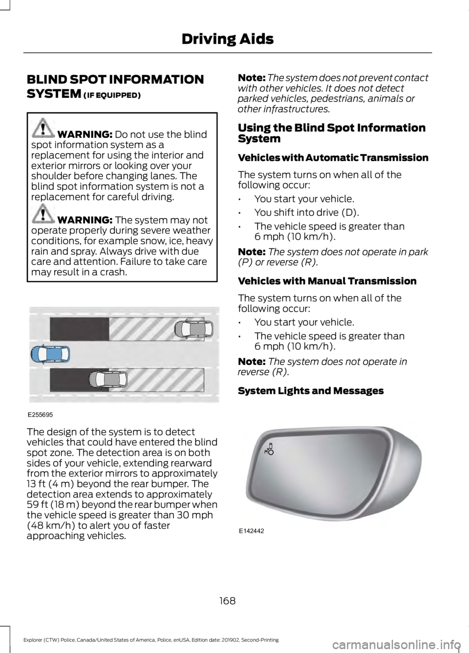 FORD POLICE INTERCEPTOR 2020  Owners Manual BLIND SPOT INFORMATION
SYSTEM (IF EQUIPPED)
WARNING: 
Do not use the blind
spot information system as a
replacement for using the interior and
exterior mirrors or looking over your
shoulder before cha