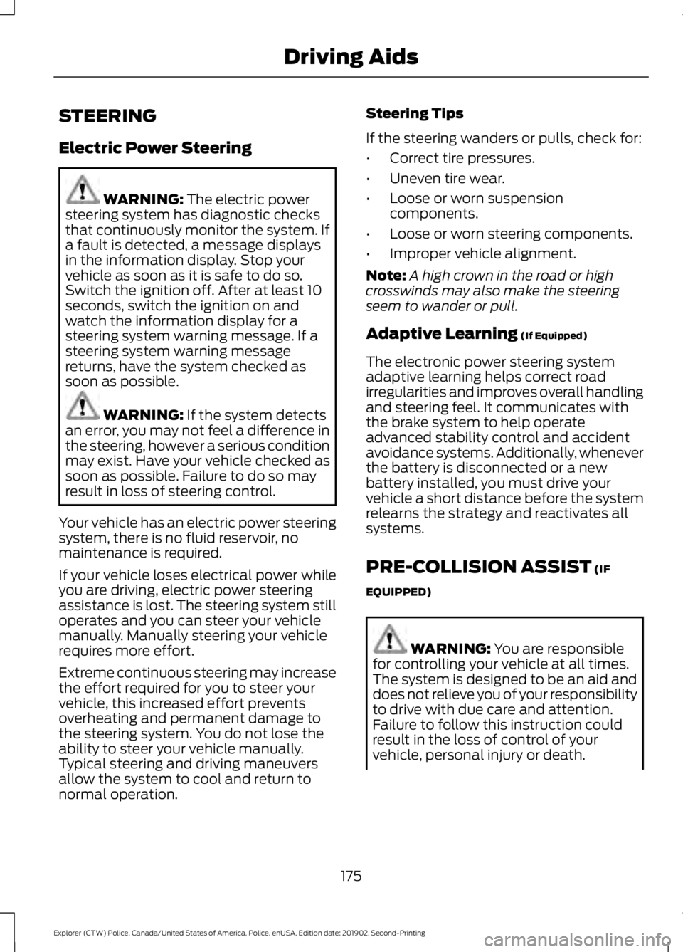 FORD POLICE INTERCEPTOR 2020  Owners Manual STEERING
Electric Power Steering
WARNING: The electric power
steering system has diagnostic checks
that continuously monitor the system. If
a fault is detected, a message displays
in the information d