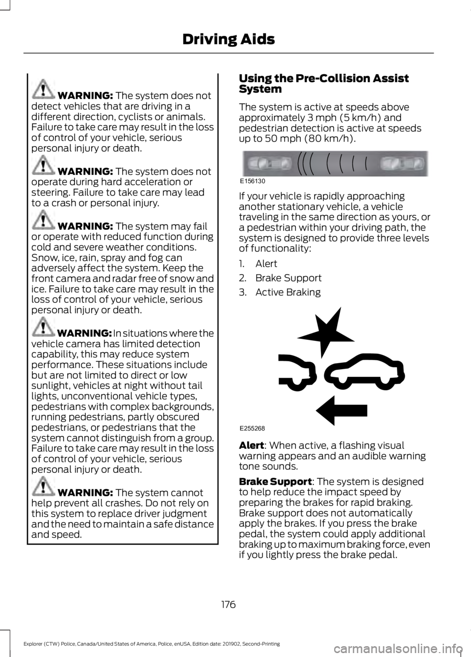 FORD POLICE INTERCEPTOR 2020  Owners Manual WARNING: The system does not
detect vehicles that are driving in a
different direction, cyclists or animals.
Failure to take care may result in the loss
of control of your vehicle, serious
personal in