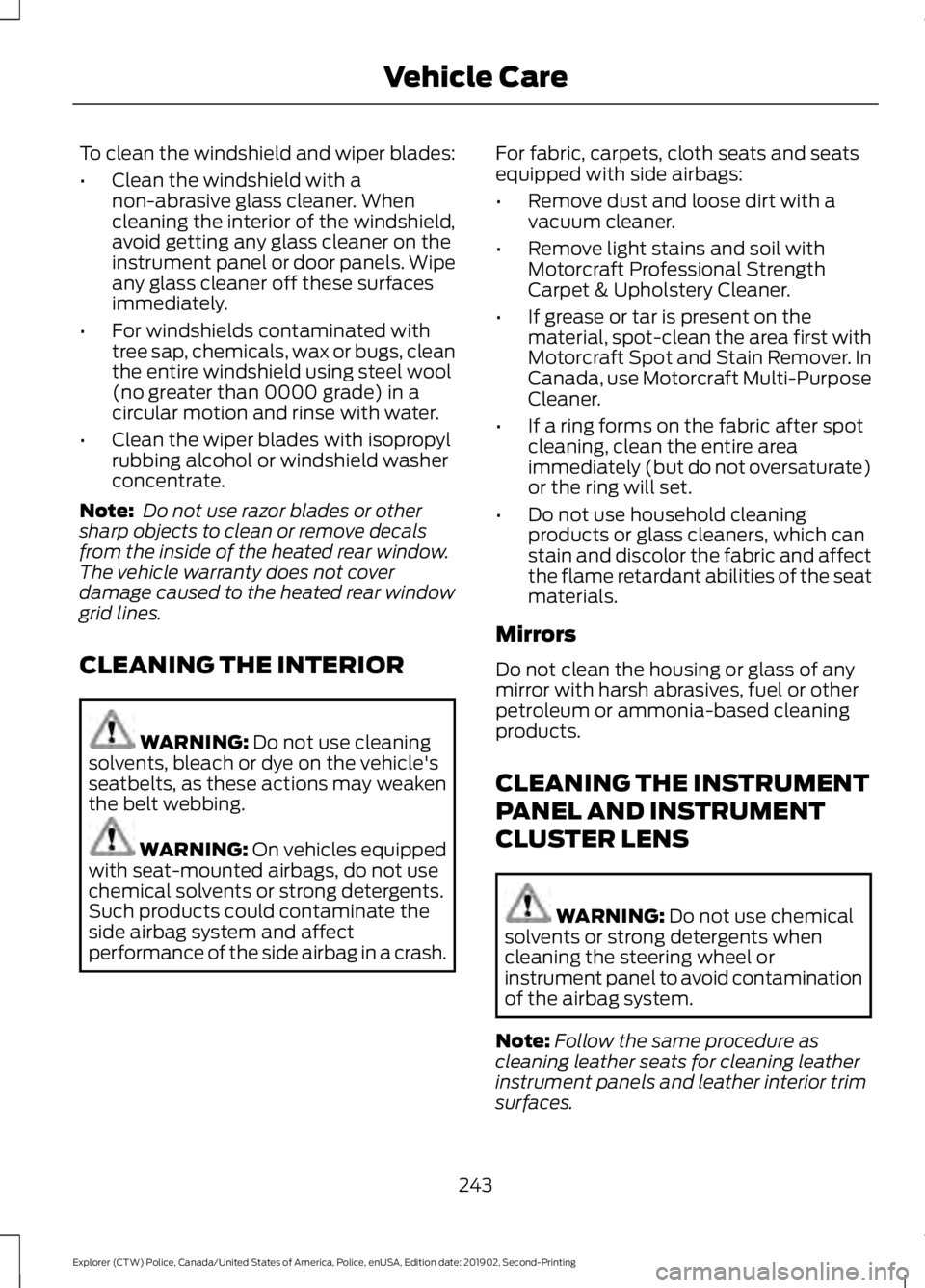 FORD POLICE INTERCEPTOR 2020  Owners Manual To clean the windshield and wiper blades:
•
Clean the windshield with a
non-abrasive glass cleaner. When
cleaning the interior of the windshield,
avoid getting any glass cleaner on the
instrument pa