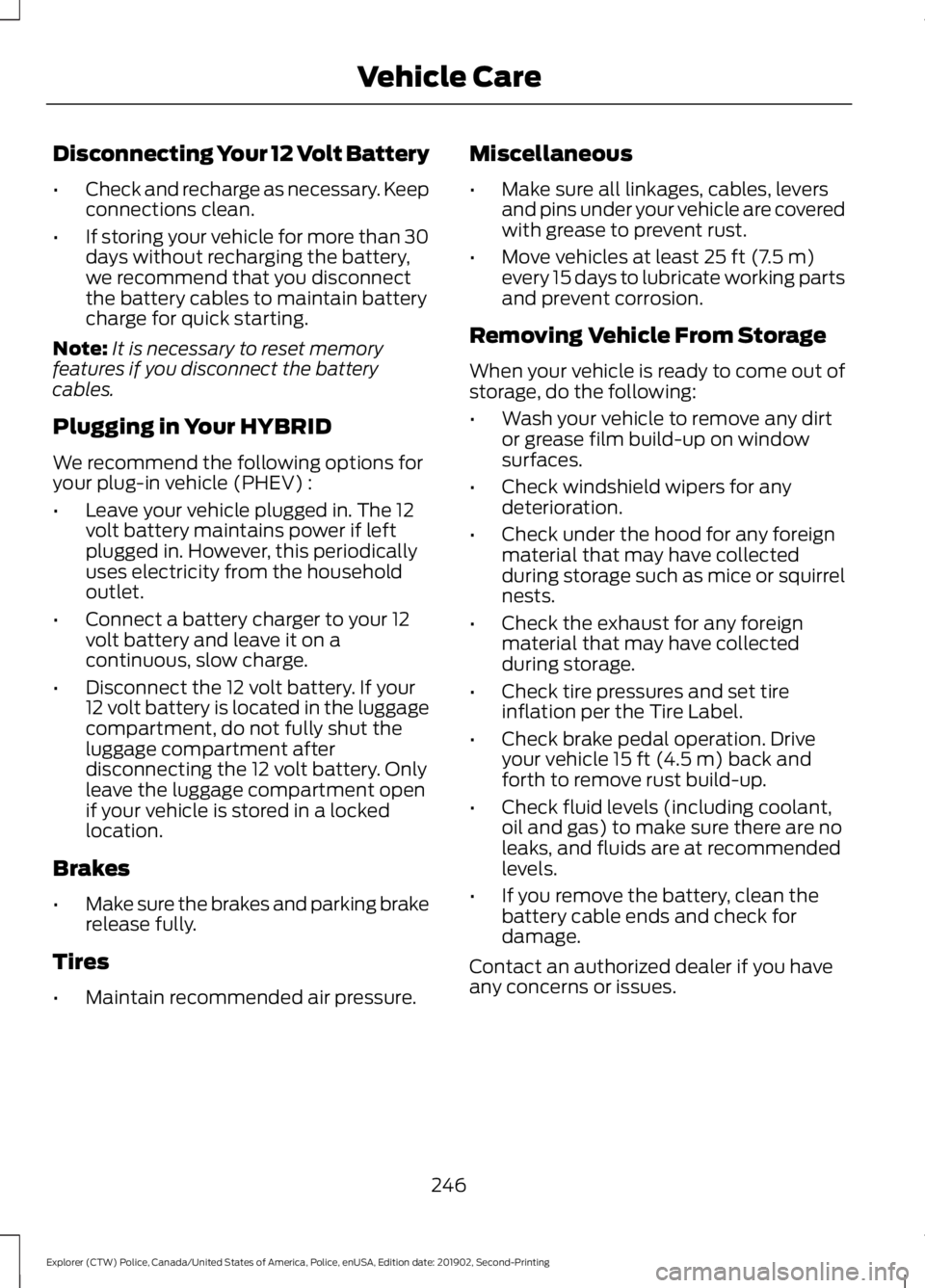 FORD POLICE INTERCEPTOR 2020  Owners Manual Disconnecting Your 12 Volt Battery
•
Check and recharge as necessary. Keep
connections clean.
• If storing your vehicle for more than 30
days without recharging the battery,
we recommend that you 