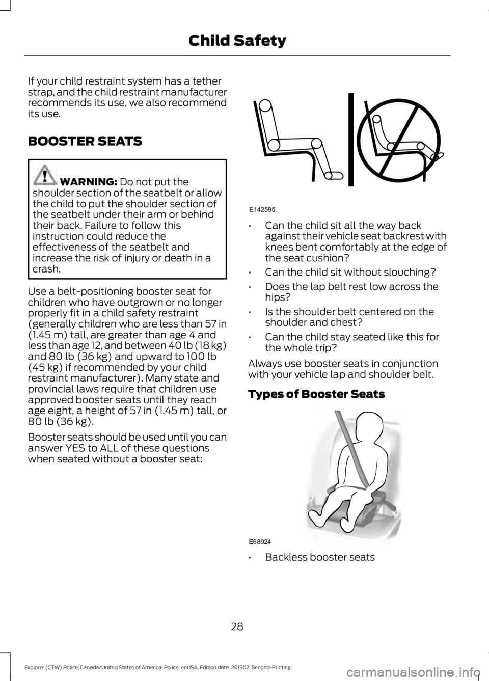 FORD POLICE INTERCEPTOR 2020 Owners Manual If your child restraint system has a tether
strap, and the child restraint manufacturer
recommends its use, we also recommend
its use.
BOOSTER SEATS
WARNING: Do not put the
shoulder section of the sea FORD POLICE INTERCEPTOR 2020 Owners Manual If your child restraint system has a tether
strap, and the child restraint manufacturer
recommends its use, we also recommend
its use.
BOOSTER SEATS
WARNING: Do not put the
shoulder section of the sea