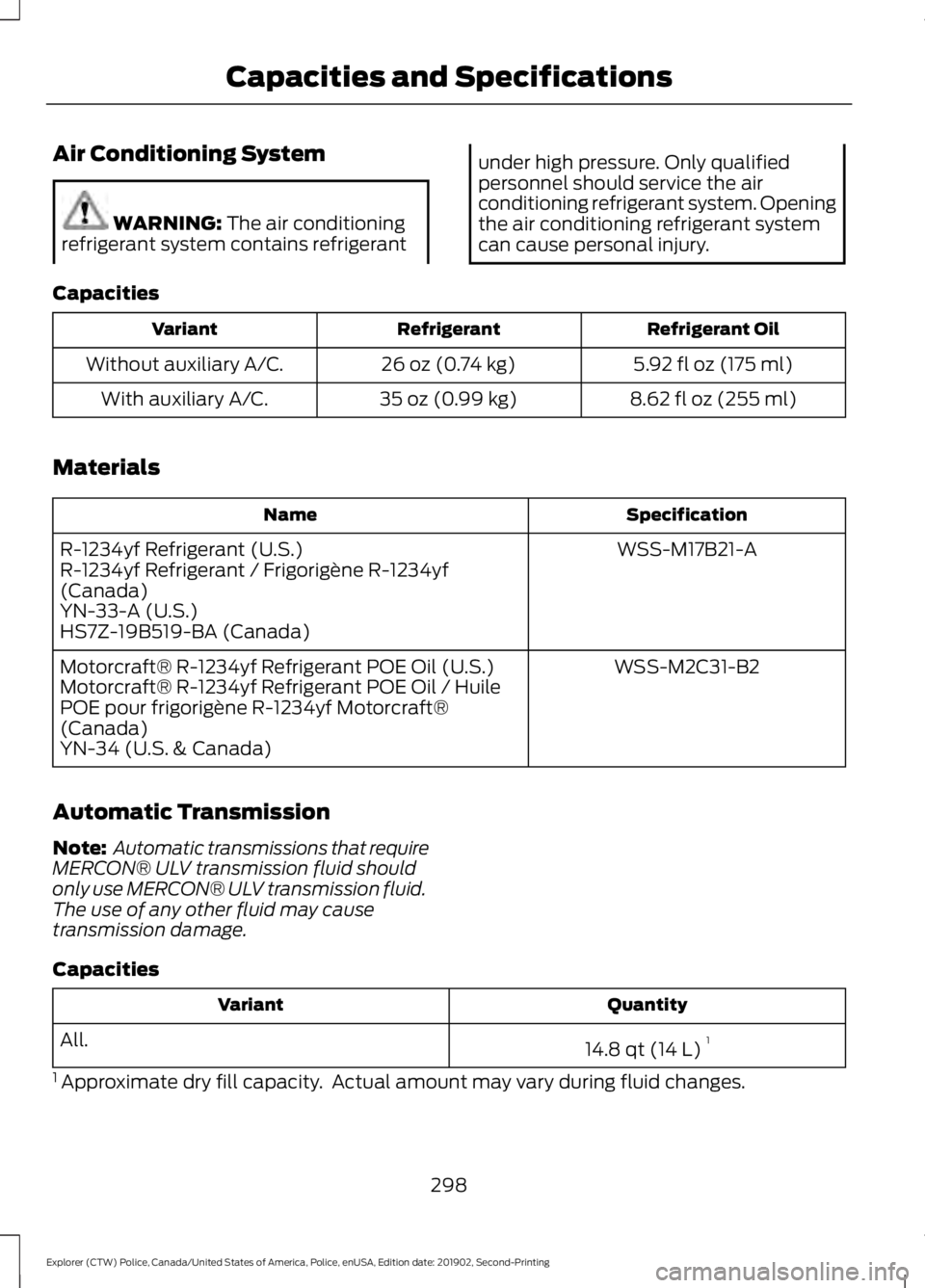 FORD POLICE INTERCEPTOR 2020 Owners Manual Air Conditioning System
WARNING: The air conditioning
refrigerant system contains refrigerant under high pressure. Only qualified
personnel should service the air
conditioning refrigerant system. Open FORD POLICE INTERCEPTOR 2020 Owners Manual Air Conditioning System
WARNING: The air conditioning
refrigerant system contains refrigerant under high pressure. Only qualified
personnel should service the air
conditioning refrigerant system. Open