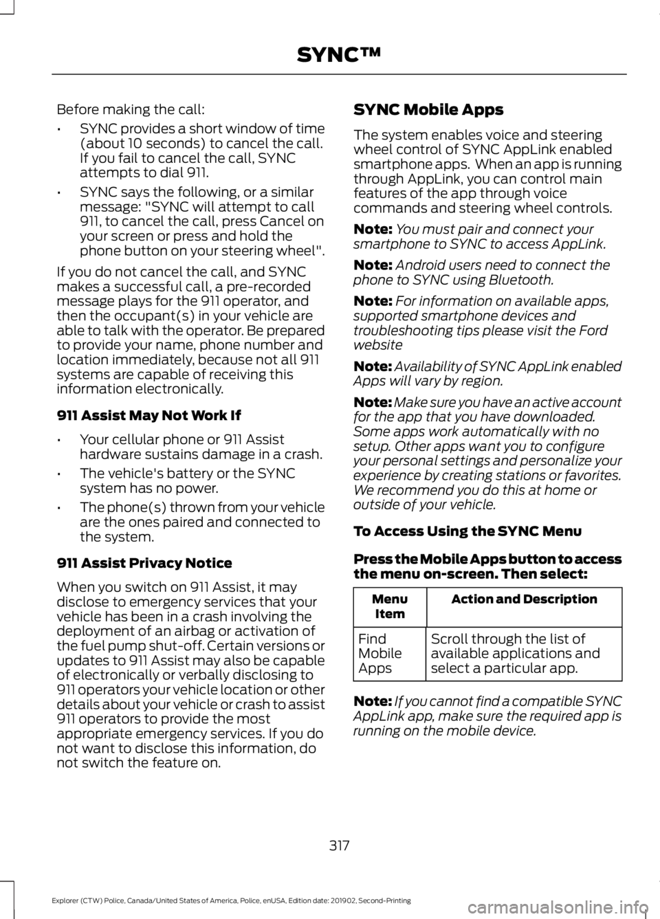 FORD POLICE INTERCEPTOR 2020  Owners Manual Before making the call:
•
SYNC provides a short window of time
(about 10 seconds) to cancel the call.
If you fail to cancel the call, SYNC
attempts to dial 911.
• SYNC says the following, or a sim