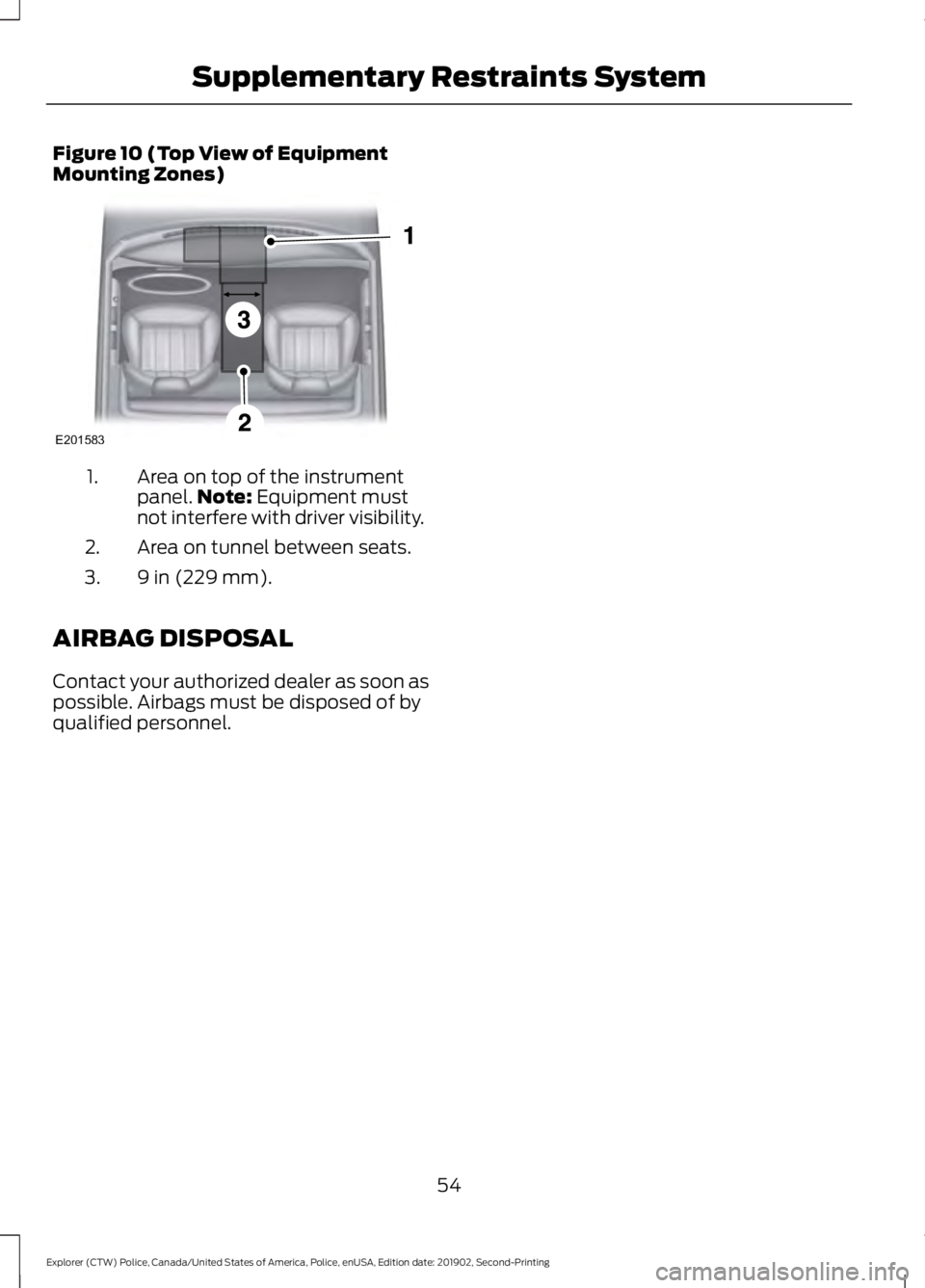 FORD POLICE INTERCEPTOR 2020  Owners Manual Figure 10 (Top View of Equipment
Mounting Zones)
Area on top of the instrument
panel.
Note: Equipment must
not interfere with driver visibility.
1.
Area on tunnel between seats.
2.
9 in (229 mm).
3.
A