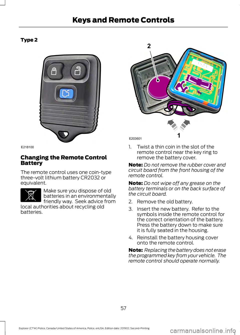 FORD POLICE INTERCEPTOR 2020  Owners Manual Type 2
Changing the Remote Control
Battery
The remote control uses one coin-type
three-volt lithium battery CR2032 or
equivalent.
Make sure you dispose of old
batteries in an environmentally
friendly 