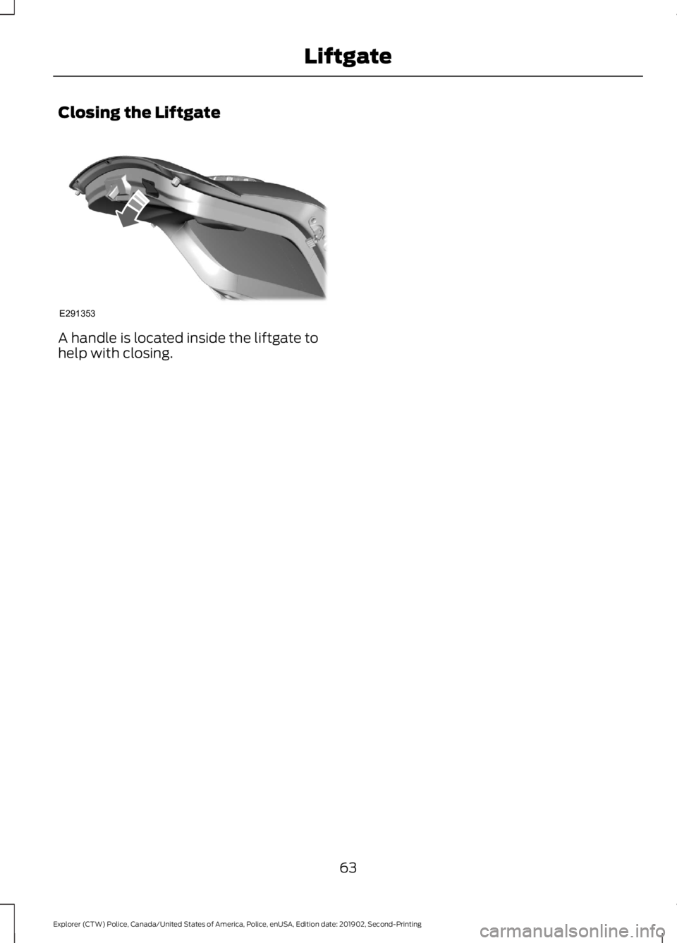FORD POLICE INTERCEPTOR 2020  Owners Manual Closing the Liftgate
A handle is located inside the liftgate to
help with closing.
63
Explorer (CTW) Police, Canada/United States of America, Police, enUSA, Edition date: 201902, Second-Printing Liftg