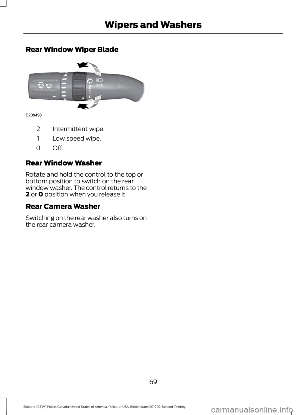FORD POLICE INTERCEPTOR 2020  Owners Manual Rear Window Wiper Blade
Intermittent wipe.
2
Low speed wipe.
1
Off.0
Rear Window Washer
Rotate and hold the control to the top or
bottom position to switch on the rear
window washer. The control retur