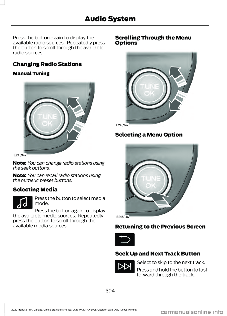 FORD TRANSIT 2020  Owners Manual Press the button again to display the
available radio sources.  Repeatedly press
the button to scroll through the available
radio sources.
Changing Radio Stations
Manual Tuning
Note:
You can change ra