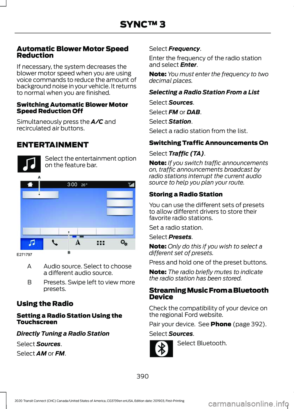 FORD TRANSIT CONNECT 2020 Owners Manual Automatic Blower Motor Speed
Reduction
If necessary, the system decreases the
blower motor speed when you are using
voice commands to reduce the amount of
background noise in your vehicle. It returns
FORD TRANSIT CONNECT 2020 Owners Manual Automatic Blower Motor Speed
Reduction
If necessary, the system decreases the
blower motor speed when you are using
voice commands to reduce the amount of
background noise in your vehicle. It returns