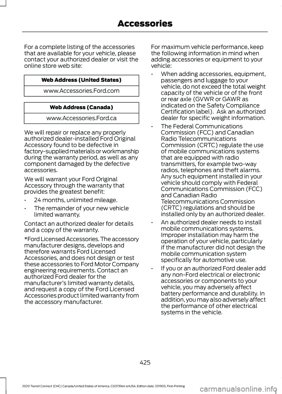 FORD TRANSIT CONNECT 2020  Owners Manual For a complete listing of the accessories
that are available for your vehicle, please
contact your authorized dealer or visit the
online store web site:
Web Address (United States)
www.Accessories.For