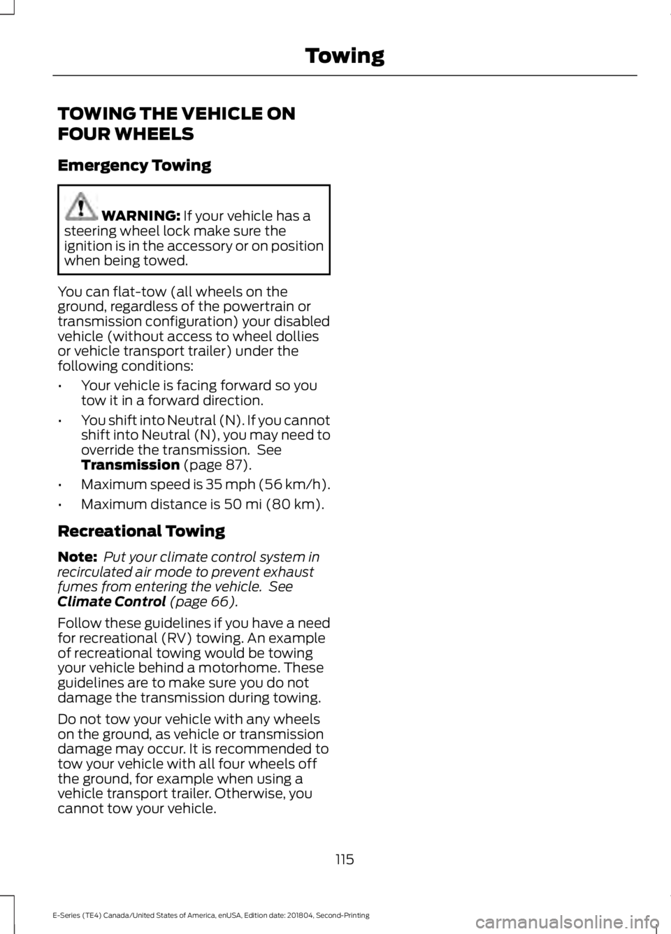 FORD E-350 2019  Owners Manual TOWING THE VEHICLE ON
FOUR WHEELS
Emergency Towing
WARNING: If your vehicle has a
steering wheel lock make sure the
ignition is in the accessory or on position
when being towed.
You can flat-tow (all 