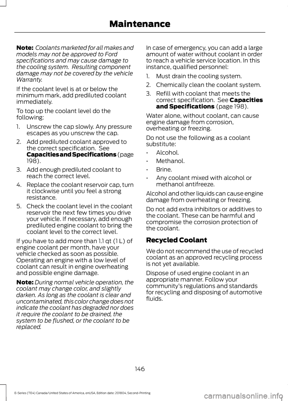 FORD E-350 2019  Owners Manual Note:
 Coolants marketed for all makes and
models may not be approved to Ford
specifications and may cause damage to
the cooling system.  Resulting component
damage may not be covered by the vehicle
W