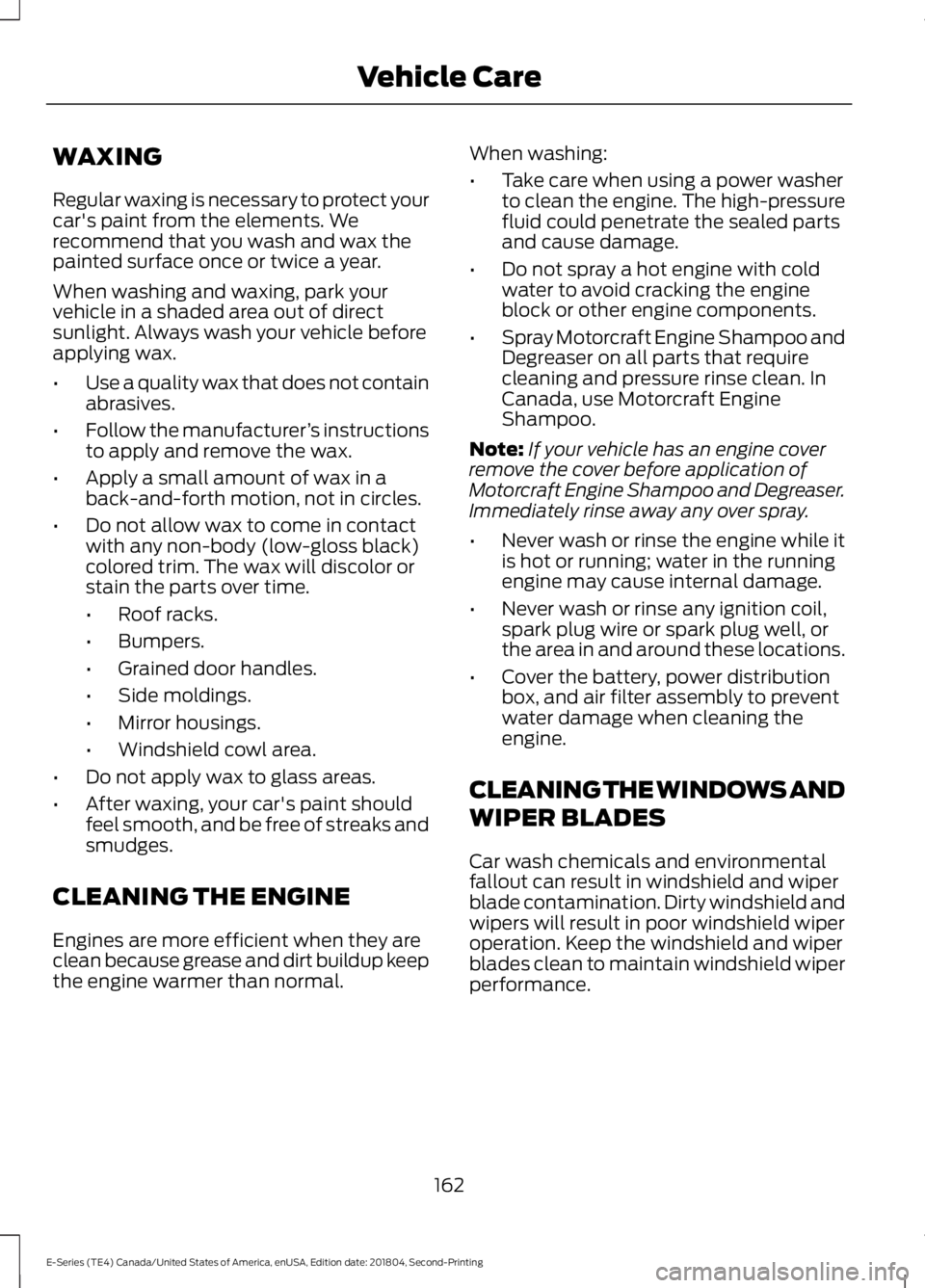 FORD E-350 2019  Owners Manual WAXING
Regular waxing is necessary to protect your
car's paint from the elements. We
recommend that you wash and wax the
painted surface once or twice a year.
When washing and waxing, park your
ve