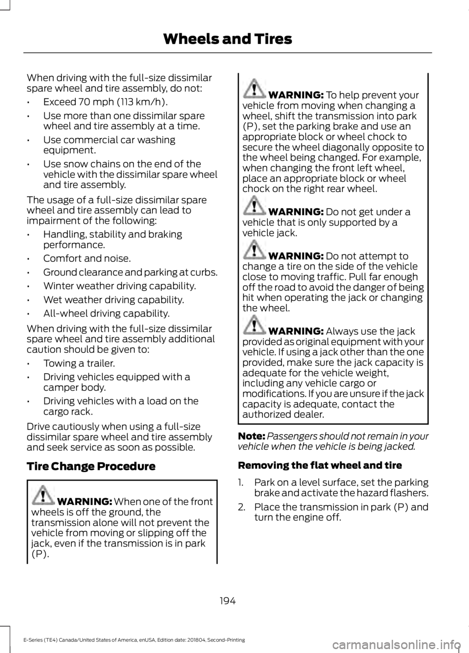 FORD E-350 2019  Owners Manual When driving with the full-size dissimilar
spare wheel and tire assembly, do not:
•
Exceed 70 mph (113 km/h).
• Use more than one dissimilar spare
wheel and tire assembly at a time.
• Use commer