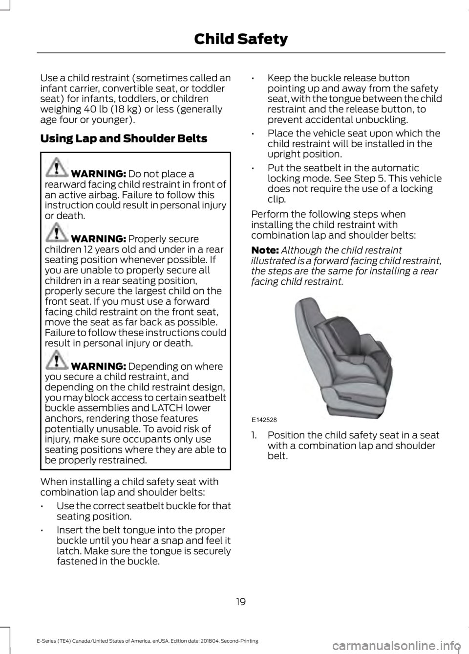 FORD E-350 2019  Owners Manual Use a child restraint (sometimes called an
infant carrier, convertible seat, or toddler
seat) for infants, toddlers, or children
weighing 40 lb (18 kg) or less (generally
age four or younger).
Using L