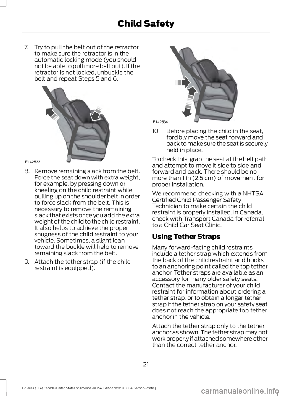 FORD E-350 2019  Owners Manual 7. Try to pull the belt out of the retractor
to make sure the retractor is in the
automatic locking mode (you should
not be able to pull more belt out). If the
retractor is not locked, unbuckle the
be