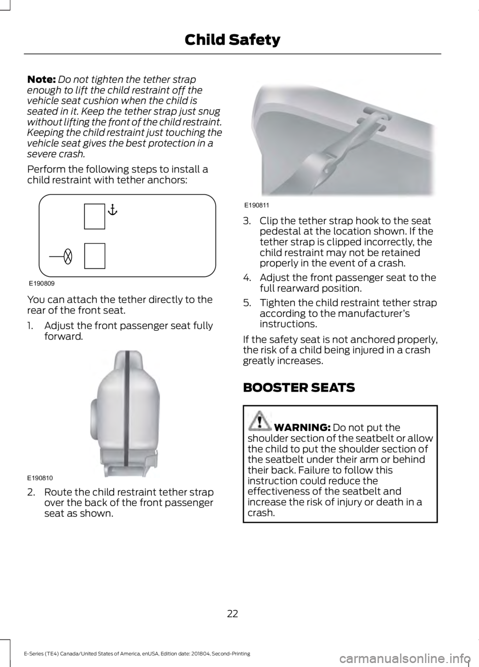 FORD E-350 2019 Owners Manual Note:
Do not tighten the tether strap
enough to lift the child restraint off the
vehicle seat cushion when the child is
seated in it. Keep the tether strap just snug
without lifting the front of the c FORD E-350 2019 Owners Manual Note:
Do not tighten the tether strap
enough to lift the child restraint off the
vehicle seat cushion when the child is
seated in it. Keep the tether strap just snug
without lifting the front of the c