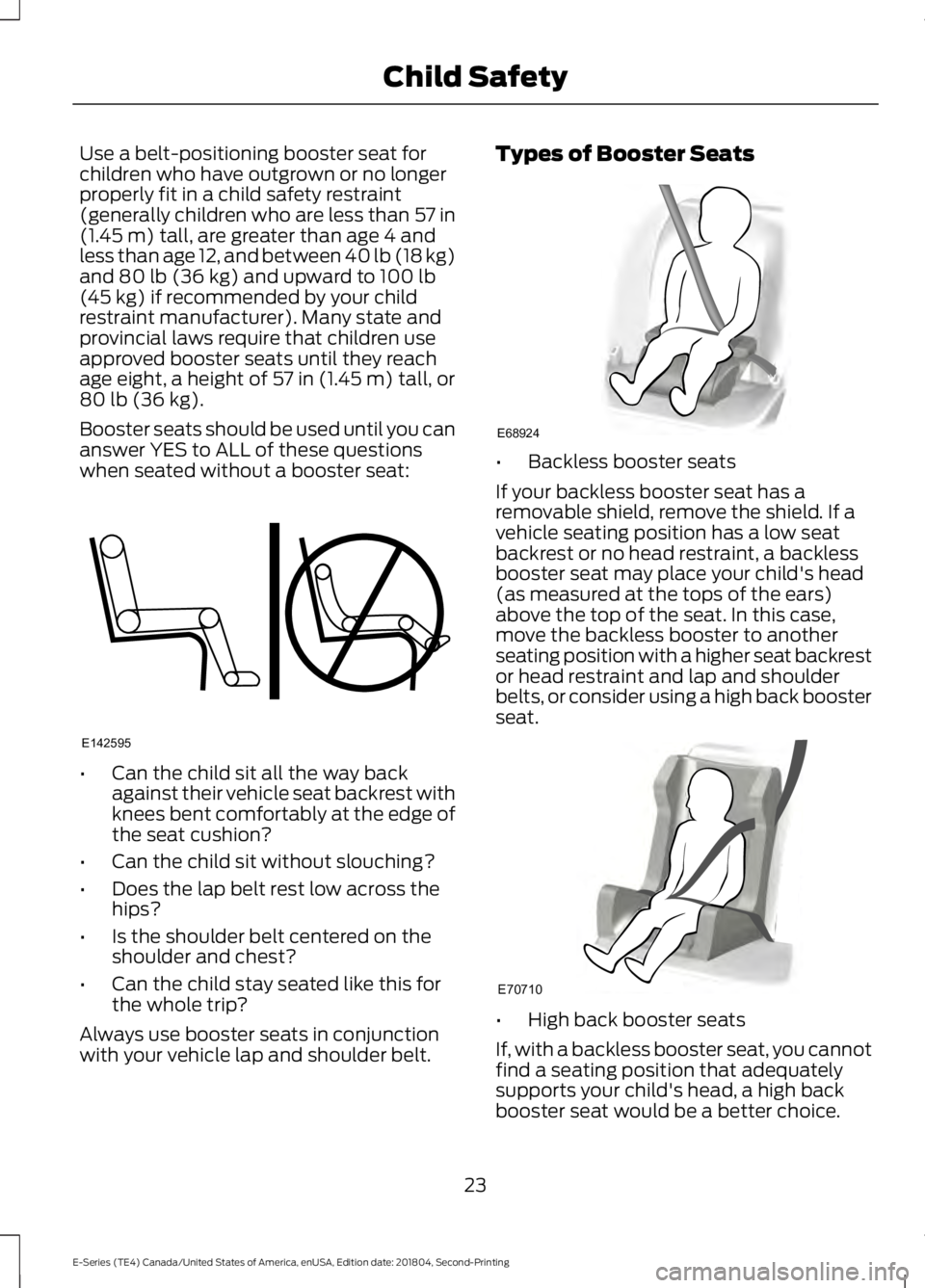 FORD E-350 2019 Owners Manual Use a belt-positioning booster seat for
children who have outgrown or no longer
properly fit in a child safety restraint
(generally children who are less than 57 in
(1.45 m) tall, are greater than age FORD E-350 2019 Owners Manual Use a belt-positioning booster seat for
children who have outgrown or no longer
properly fit in a child safety restraint
(generally children who are less than 57 in
(1.45 m) tall, are greater than age