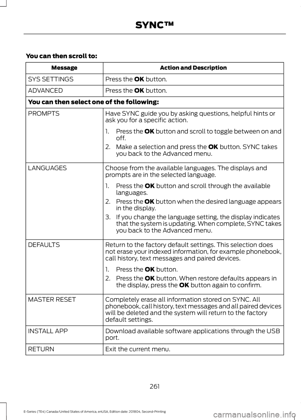 FORD E-350 2019  Owners Manual You can then scroll to:
Action and Description
Message
Press the OK button.
SYS SETTINGS
Press the 
OK button.
ADVANCED
You can then select one of the following:
Have SYNC guide you by asking question
