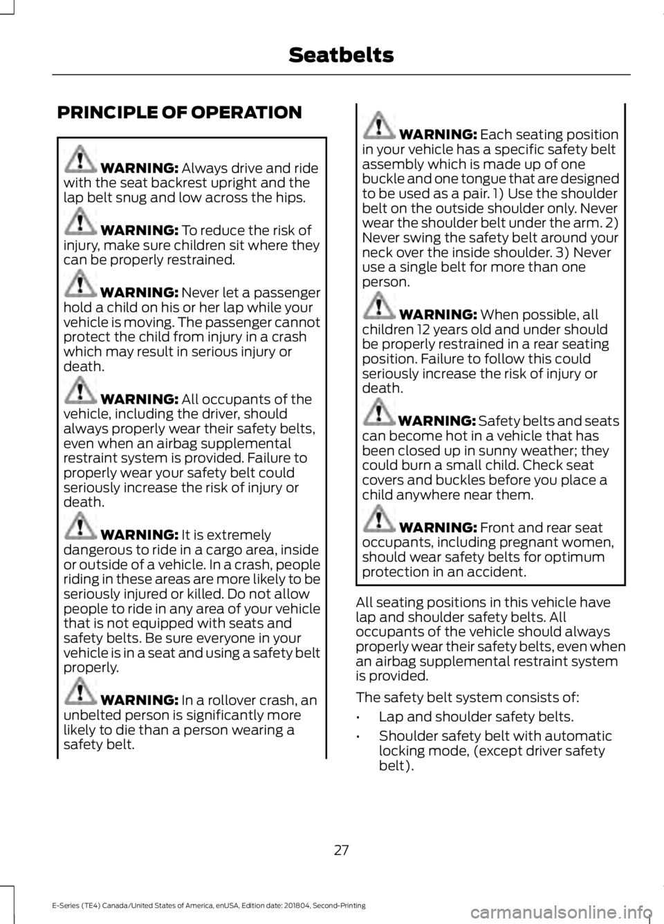 FORD E-350 2019 Owners Manual PRINCIPLE OF OPERATION
WARNING: Always drive and ride
with the seat backrest upright and the
lap belt snug and low across the hips. WARNING:
To reduce the risk of
injury, make sure children sit where FORD E-350 2019 Owners Manual PRINCIPLE OF OPERATION
WARNING: Always drive and ride
with the seat backrest upright and the
lap belt snug and low across the hips. WARNING:
To reduce the risk of
injury, make sure children sit where